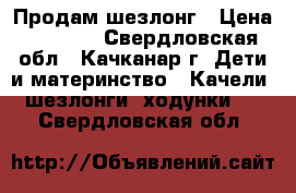 Продам шезлонг › Цена ­ 1 500 - Свердловская обл., Качканар г. Дети и материнство » Качели, шезлонги, ходунки   . Свердловская обл.